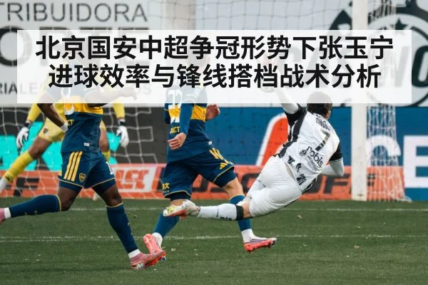北京国安中超争冠形势下张玉宁进球效率与锋线搭档战术分析